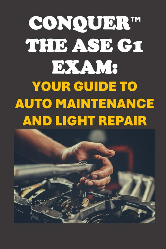 Conquer the ASE G1 Exam: Your Guide to Auto Maintenance and Light Repair (Automotive Exams) - 5161