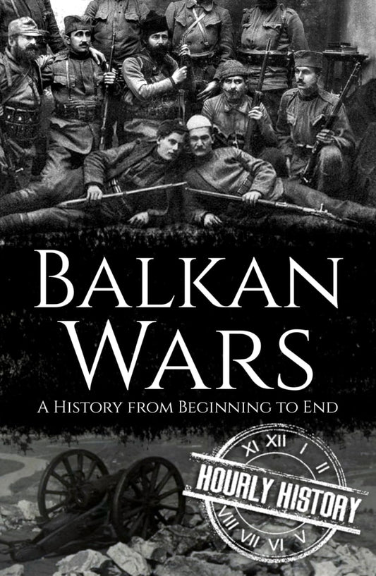 Balkan Wars: A History from Beginning to End (History of Eastern Europe) - 5359