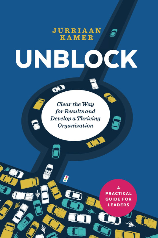 Unblock: Clear the Way for Results and Develop a Thriving Organization (Modern Leadership Guides)