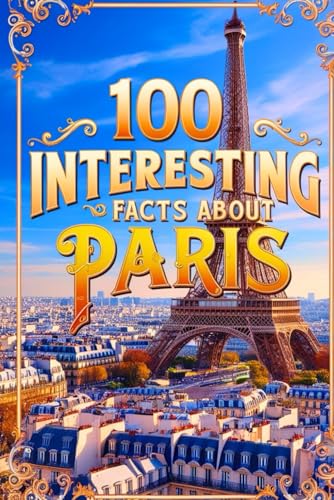 100 Înteresting Facts About Paris for Smart Kids: Interesting Facts About Paris for Smart Kids, Everything Young Children's Should to Know About the ... and more, Perfect Gift for Curious Kids. - 7010