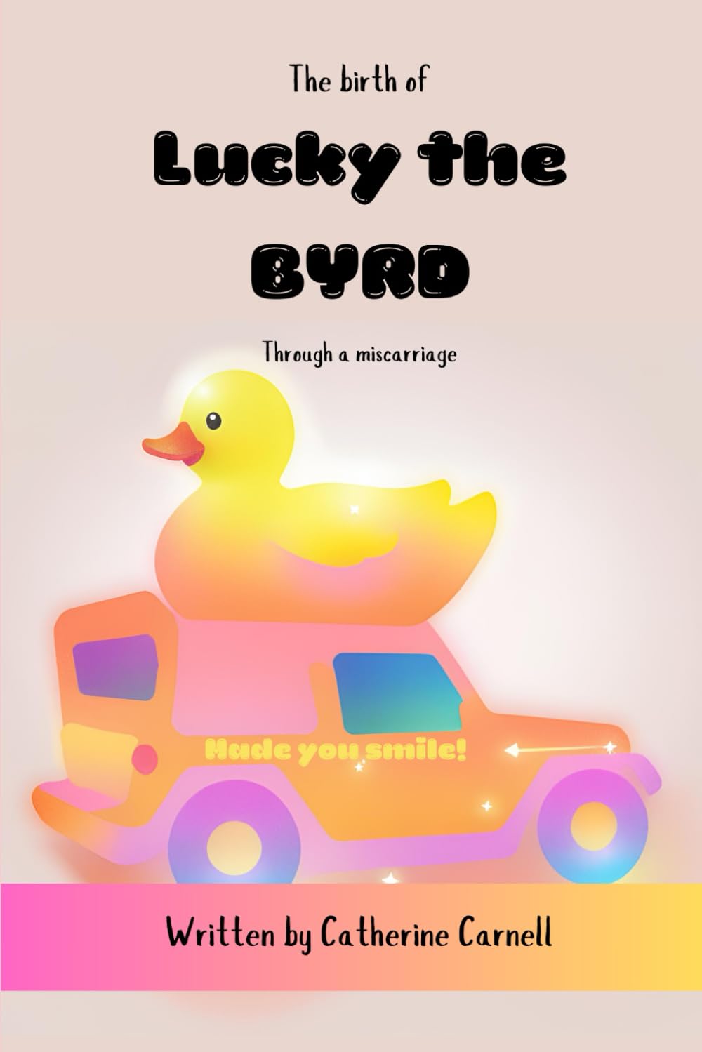 The Birth of Lucky the BYRD: Made You Smile (Lucky the BYRD: Missed Miscarriage Memoir)