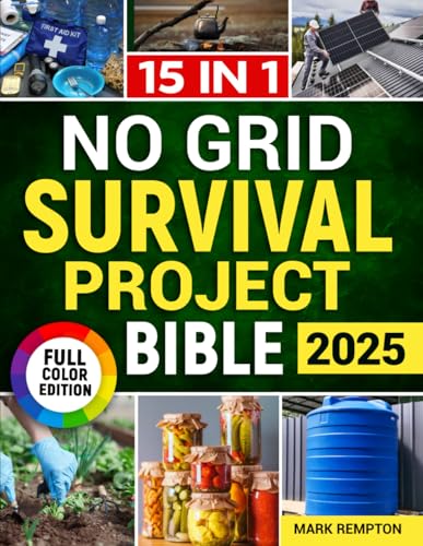 No Grid Survival Project Bible: [15 in 1] The Ultimate Off-Grid Survival Guide | Ensure Food Supply, Home Security, and Crisis Preparedness. Achieve Self-Reliance with Proven Strategies - 9594