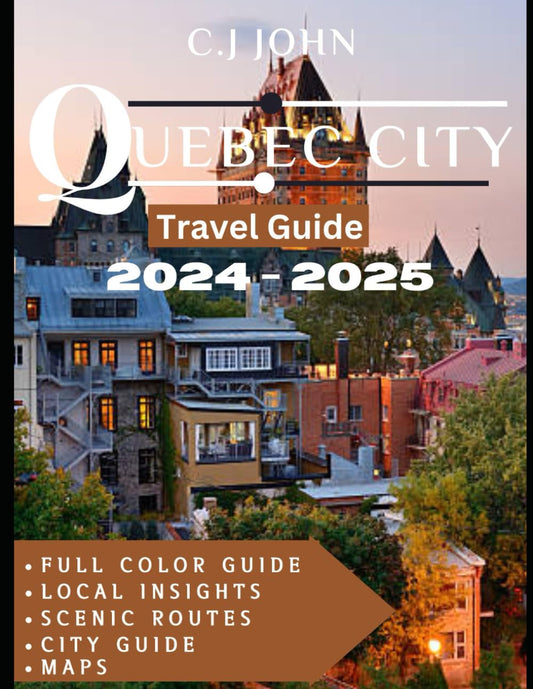 Quebec City TRAVEL GUIDE (Full color guide): Uncover the Secrets of Quebec City's Historic Streets and Modern Delights - 8493