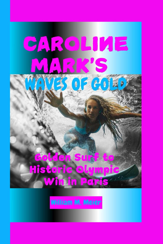 CAROLINE MARK'S WAVES OF GOLD: Golden Surf to Historic Olympic Win in Paris - 1882