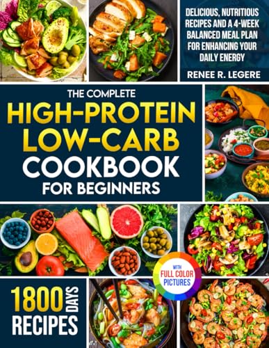 The Complete High-Protein Low-Carb Cookbook for Beginners: Delicious, Nutritious Recipes and a 4-Week Balanced Meal Plan for Enhancing Your Daily Energy | Full Color Edition - 4362