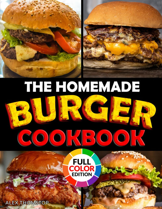 The Homemade Burger Cookbook: 100+ Step-by-Step Recipes of the Most Legendary Burgers from 1890 to Today | Including Famous Fast Food Masterpieces - 9520