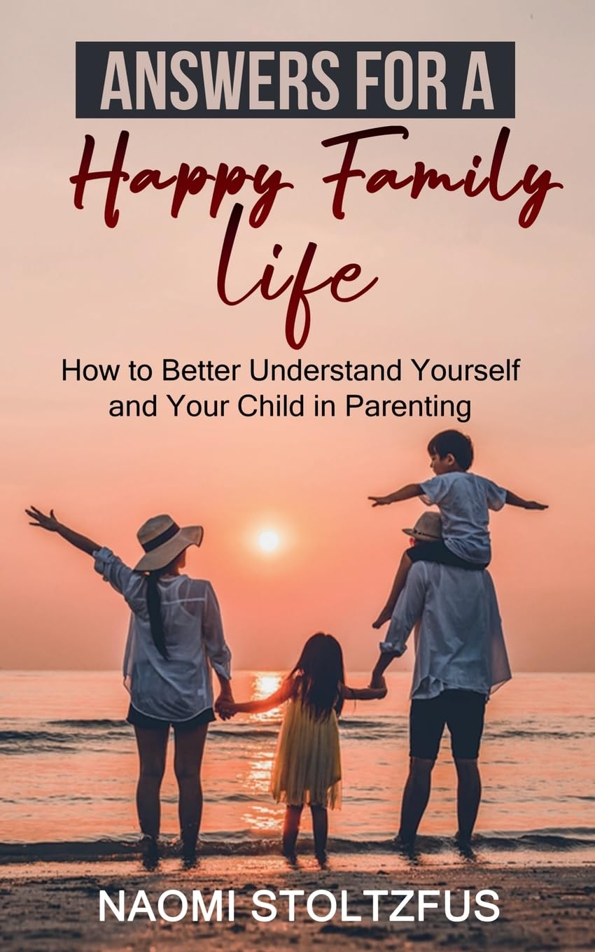 Answers For a Happy Family Life: How to Better Understand Yourself and Your Child in Parenting - 5655