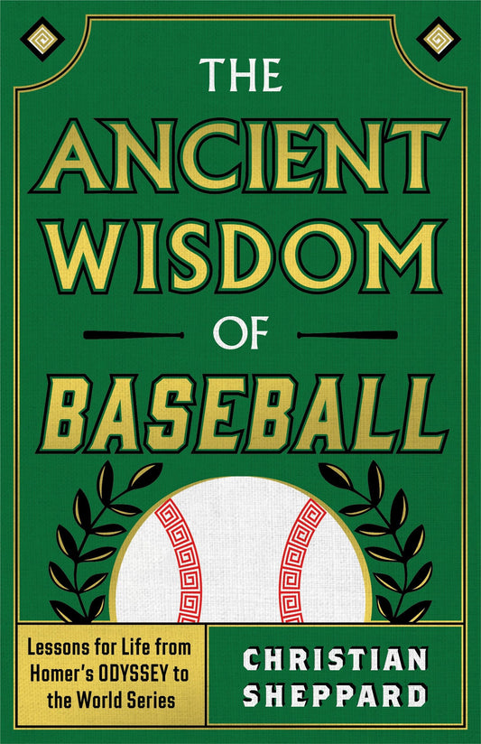 THE ANCIENT WISDOM OF BASEBALL: Lessons for Life from Homer's ODYSSEY to the World Series