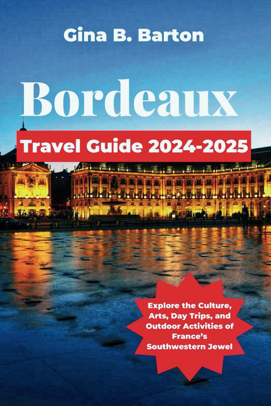 Bordeaux Travel Guide 2024-2025: Explore the Culture, Arts, Day Trips, and Outdoor Activities of France’s Southwestern Jewel - 8538