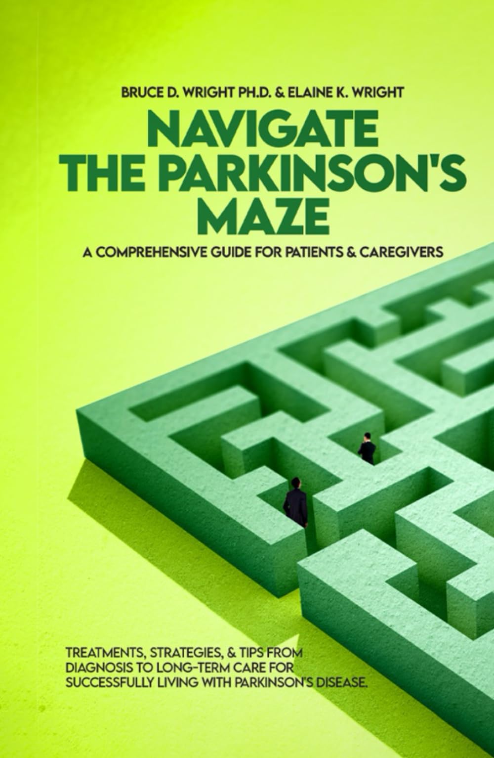 NAVIGATE THE PARKINSON'S MAZE : A COMPREHENSIVE GUIDE FOR PATIENTS & CAREGIVERS: TREATMENTS, STRATEGIES, & TIPS FROM DIAGNOSIS TO LONG-TERM CARE FOR SUCCESSFULLY LIVING WITH PARKINSON'S DISEASE