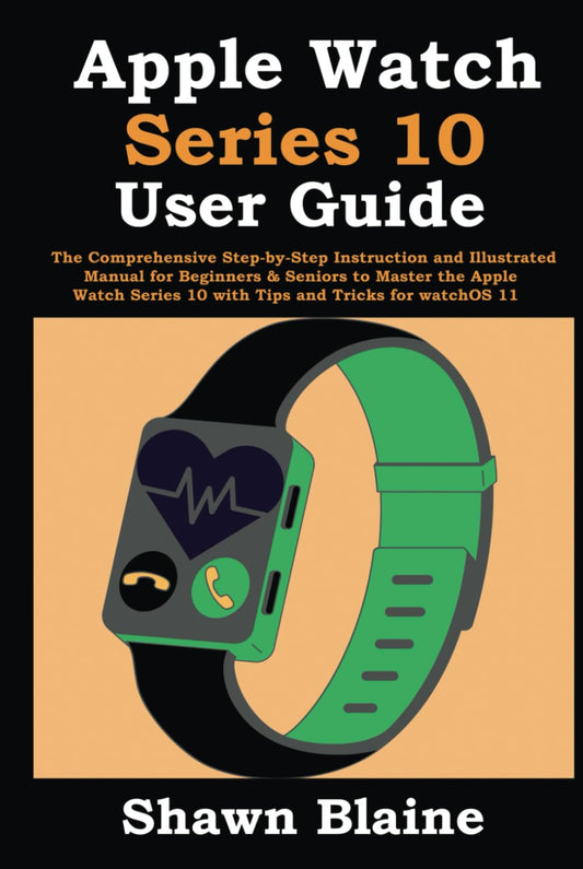 Apple Watch Series 10 User Guide: The Comprehensive Step-by-Step Instruction and Illustrated Manual for Beginners & Seniors to Master the Apple Watch Series 10 with Tips and Tricks for watchOS 11 - 2964