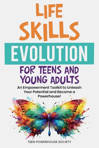 LIFE SKILLS EVOLUTION FOR TEENS AND YOUNG ADULTS: An Empowerment Toolkit To Unleash Your Potential and Become A Powerhouse! - 6854