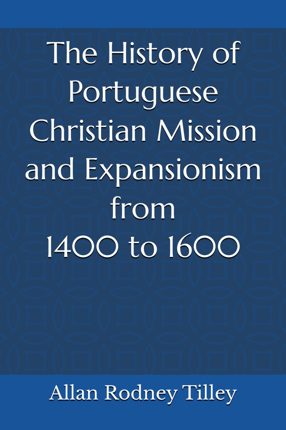 The History of Portuguese Christian Mission and Expansionism from 1400 to 1600