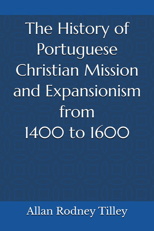 The History of Portuguese Christian Mission and Expansionism from 1400 to 1600