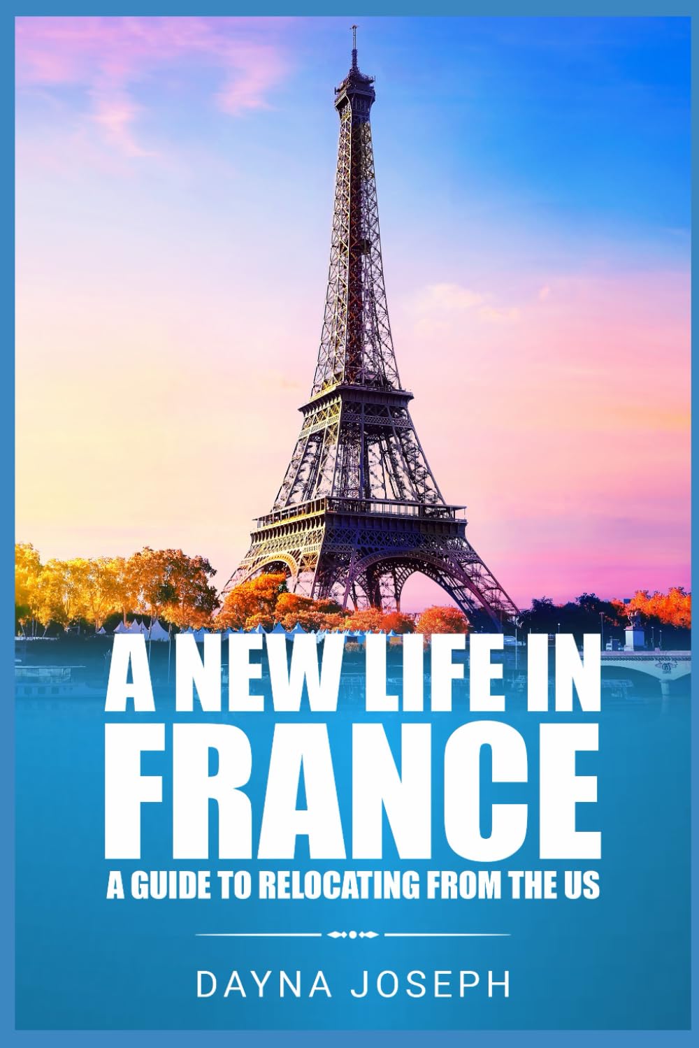 A New Life In France: A Guide to Relocating from the US