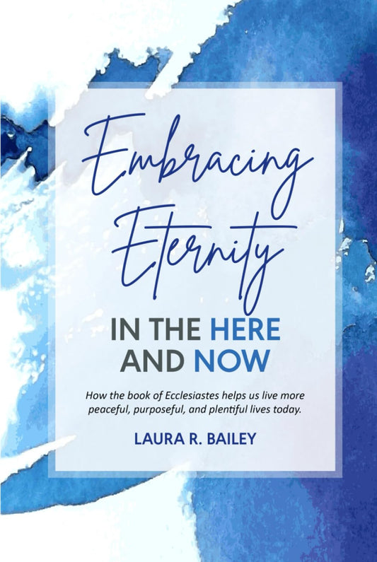 Embracing Eternity in the Here and Now: How timeless truths shared through the book of Ecclesiastes can help us live more peaceful, purposeful, and plentiful lives today. - 6733