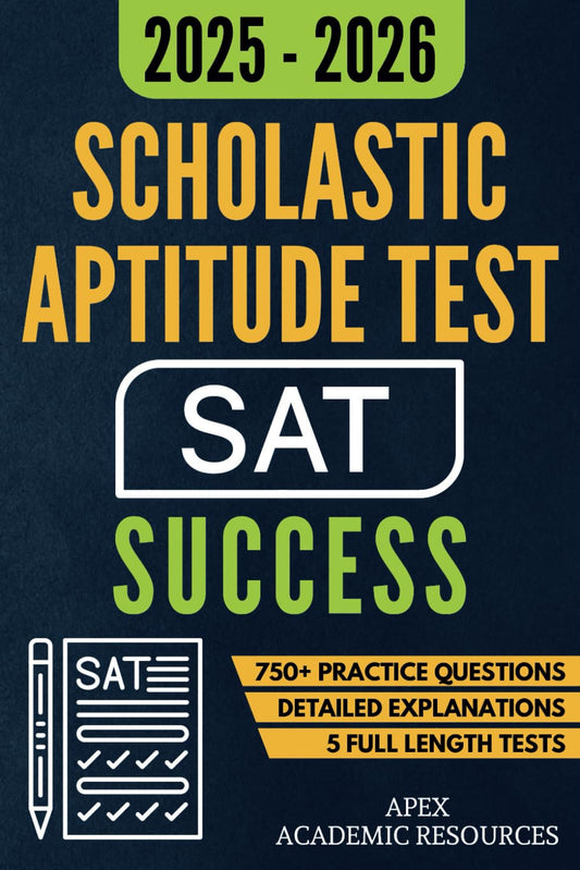 Scholastic Aptitude Test (SAT) Success: 5 Full-Length Tests, 750+ Practice Questions & Detailed Answer Explanations for Guaranteed First-Attempt Success (Apex Academic Exam Success) - 4717