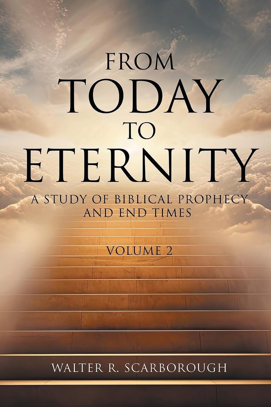 From Today To Eternity: A Study of Biblical Prophecy and End Times Volume 2