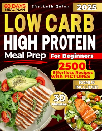 LOW CARB HIGH PROTEIN MEAL PREP FOR BEGINNERS: 2500 Days of Effortless Recipes for Muscle Growth, Weight Loss, Lasting Energy, and a Healthier You - 8677