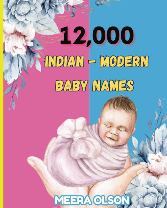 Modern Indian Baby Names: A Comprehensive Guide: 12000 Vibrant names Covering old to modern era - 7074