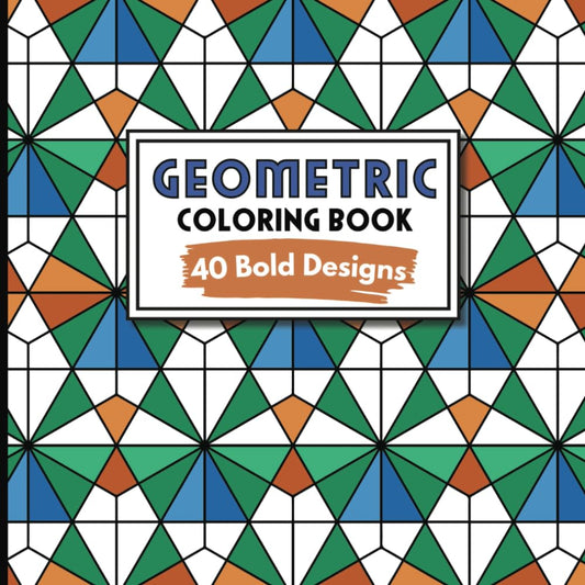 Geometric Coloring Book: 40 Bold Designs For Teens And Adults For Relaxation 8.5 x 8.5 Matte Cover - 998