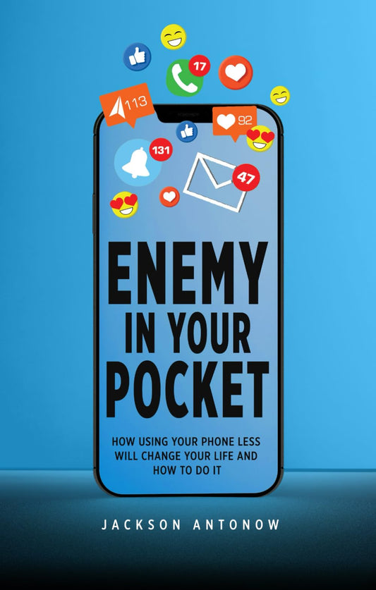 Enemy In Your Pocket: How Using Your Phone Less Will Change Your Life and How to Do It - 5010
