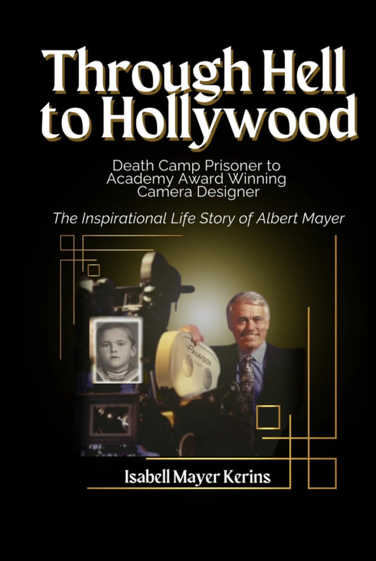 Through Hell to Hollywood: Death Camp Prisoner to Academy Award Winning Camera Designer - The Inspirational Life Story of Albert Mayer - 3683