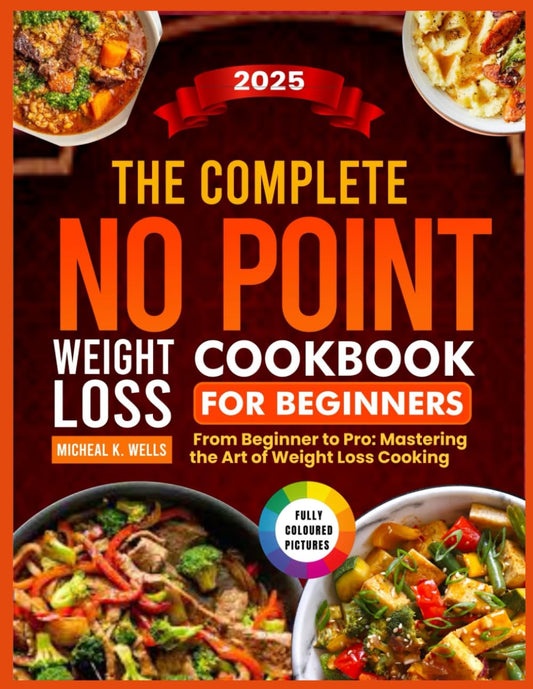THE COMPLETE NO POINT WEIGHT LOSS COOKBOOK FOR BEGINNERS: From Beginners to Pro: Mastering the Art of Weight Loss Cooking - 589
