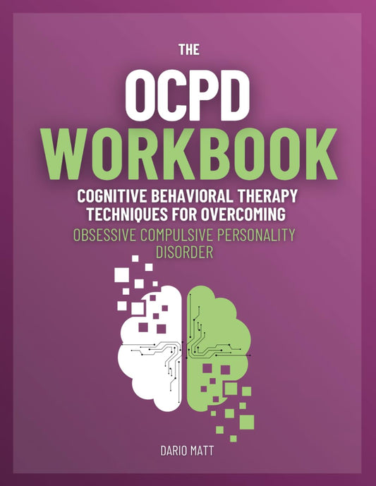 The Ocpd Workbook: Cognitive Behavioral Therapy Techniques for Overcoming Obsessive Compulsive Personality Disorder - 910