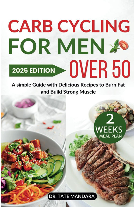 Carb Cycling for Men over 50: A Simple Guide with Delicious Recipes to Burn Fat and Build Strong Muscle - 6739