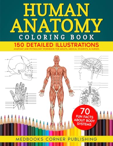 Human Anatomy Coloring Book: 150 Detailed Illustrations & 70 Fascinating Facts in an Anatomy and Physiology Workbook for Adults, Medical Students, & Nurses Focused on Advanced Body Systems Learning
