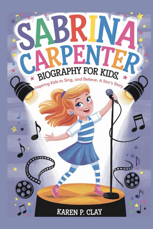 SABRINA CARPENTER BIOGRAPHY FOR KIDS: INSPIRING KIDS TO SINGS ACT AND BELIEVE: A STAR'S STORY - 1354
