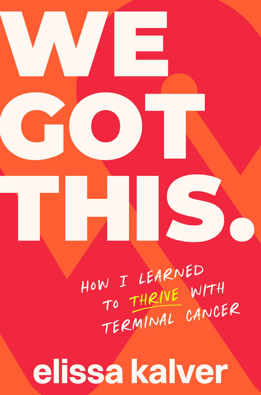 We Got This: How I Learned to Thrive with Terminal Cancer