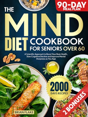 The Mind Diet Cookbook For Seniors Over 60: A Scientific Approach to Boost Your Brain Health, Slow Cognitive Decline and Improve Mental Sharpness as You Age - 4000