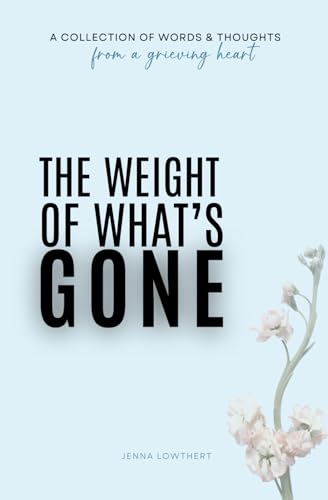 The Weight Of What's Gone: Words & Thoughts From A Grieving Heart - 9796
