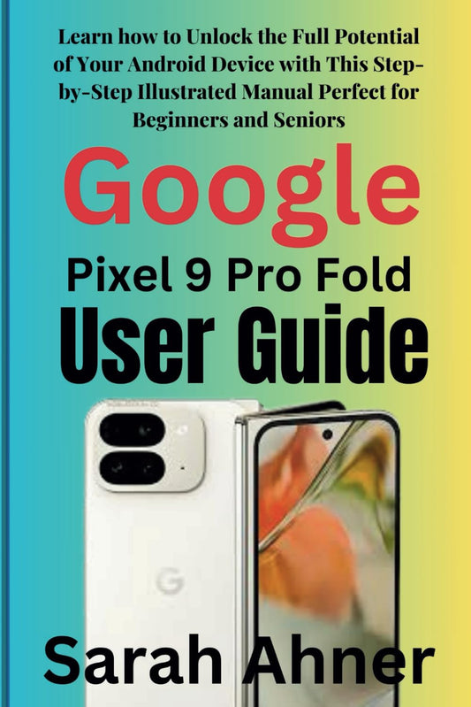 Google Pixel 9 Pro Fold User Guide: Learn how to Unlock the Full Potential of Your Android Device with This Step-by-Step Illustrated Manual Perfect ... Seniors (Ultimate Tech Pro Companion Series) - 3389