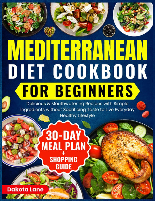 Mediterranean Cookbook for Beginners: Delicious&Mouthwatering Recipes with Simple Ingredients without Sacrificing Taste to Live Everyday Healthy ... Diet Series by Dakota Lane-Vestra)