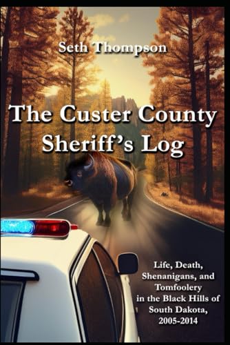 The Custer County Sheriff's Log: Life, Death, Shenanigans and Tomfoolery in the Black Hills of South Dakota, 2005-2014 - 5291