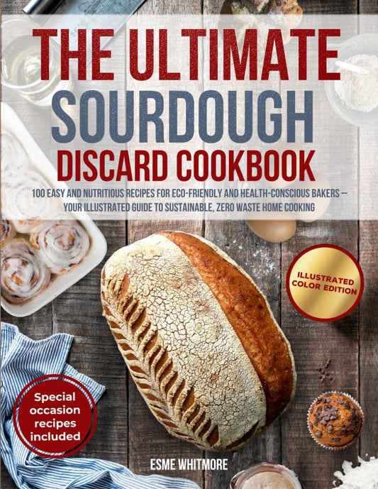 The Ultimate Sourdough Discard Cookbook: 100 Easy and Nutritious Recipes for Eco-Friendly and Health-Conscious Bakers – Your Illustrated Guide to Sustainable, Zero Waste Home Cooking - 2958