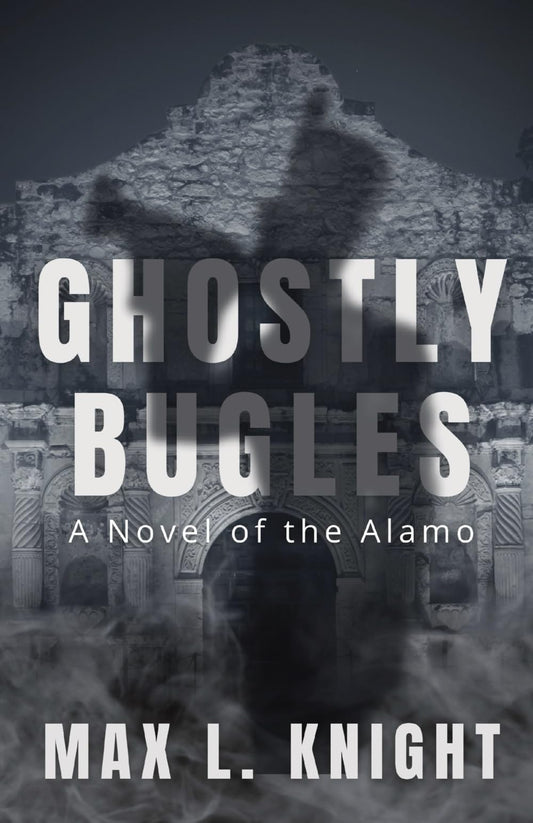 Ghostly Bugles: A Novel of the Alamo - 4130