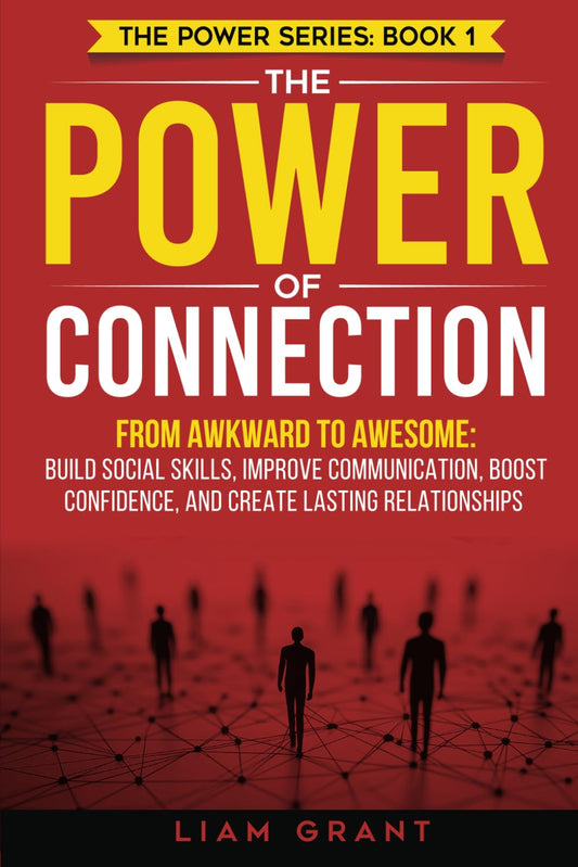 The Power of Connection: From Awkward to Awesome: Build Social Skills, Improve Communication, Boost Confidence, and Create Lasting Relationships (The Power Series) - 313
