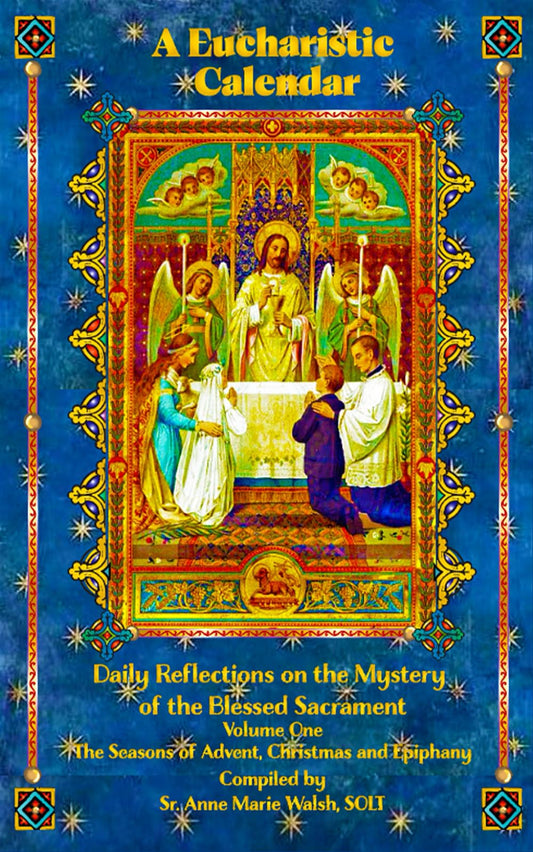 A Eucharistic Calendar: Daily Reflections on the Mystery of the Blessed Sacrament: Volume One: The Seasons of Advent, Christmas and Epiphany