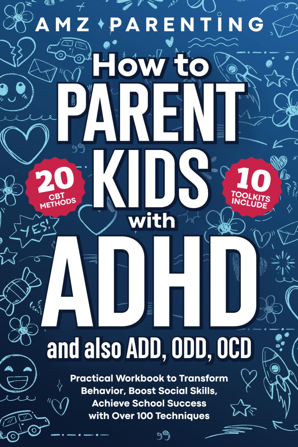 How to Parent Kids with ADHD: Effective Workbook to Transform Behavior, Boost Social Skills, Achieve School Success with Over 100 Techniques, 20 CBT Methods, 10 Toolkits and ADD, ODD, OCD Strategies - 8813