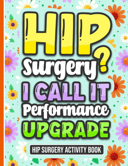 Hip Surgery? I Call It Performance Upgrade - Activity Book: A Variety of Puzzles and Activities for Women and Men Recovering from Hip Surgery (Solutions Included) - 6219