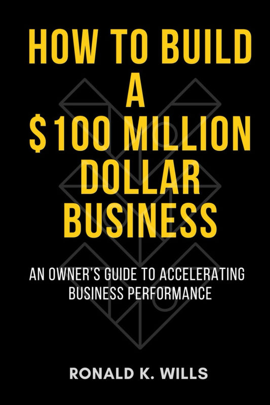 How to Build a $100 Million Dollar Business: An Owner’s Guide to Accelerating Business Performance - 1432