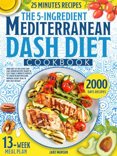 The 5-Ingredient Mediterranean Dash Diet Cookbook: 2000 Days of Delicious and Low-Sodium Recipes Ready in Less Than 25 Minutes Perfect to Lower Blood Pressure, Improve Heart Health and Lose Weight - 9803