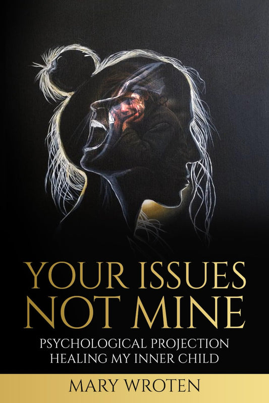 YOUR ISSUES NOT MINE: PSYCHOLOGICAL PROJECTION: HEALING MY INNER CHILD - 1108