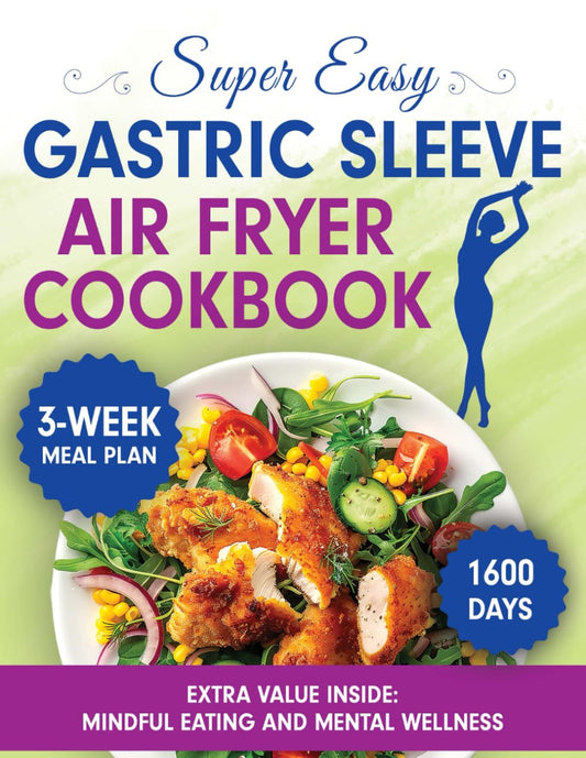 Super Easy Gastric Sleeve Air Fryer Cookbook: Discover a Collection of Flavorful, Low-Calorie Recipes that Make Maintaining Your Post-Surgery Diet Simple, Enjoyable, and Absolutely Satisfying - 2668