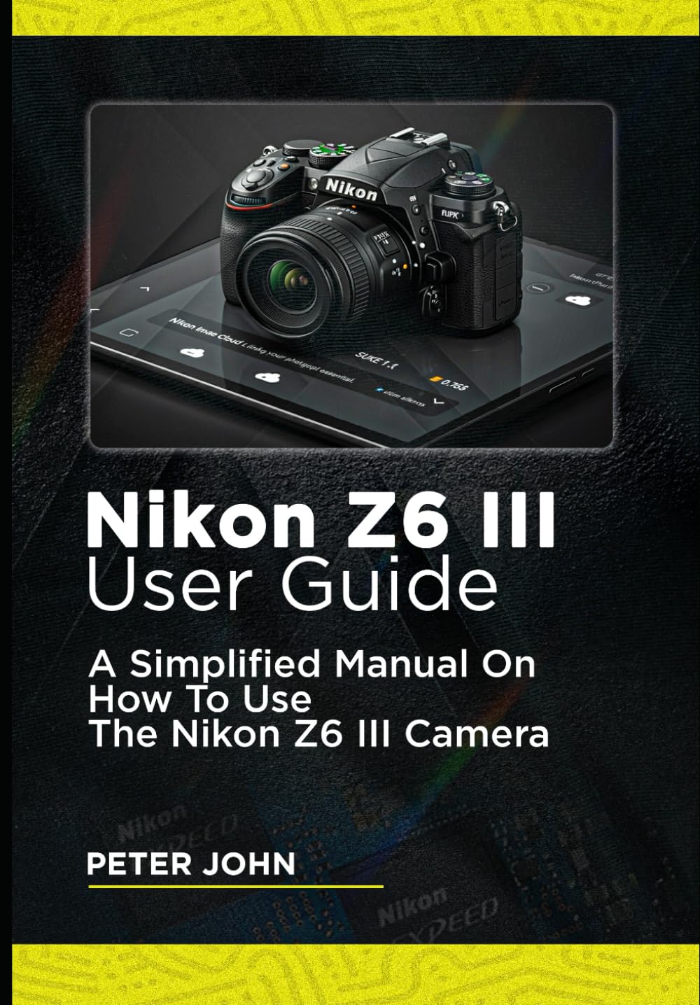 NIKON Z6 III USER GUIDE: A SIMPLIFIED MANUAL ON HOW TO USE THE NIKON Z6 III CAMERA - 4509