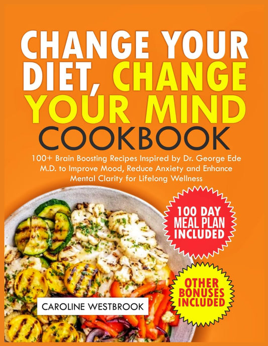 Change Your Diet, Change Your Mind Cookbook: 100+ Brain-Boosting Recipes Inspired by Dr. Georgia Ede M.D. to Improve Mood, Reduce Anxiety and Enhance Mental Clarity for Lifelong Wellness - 8427